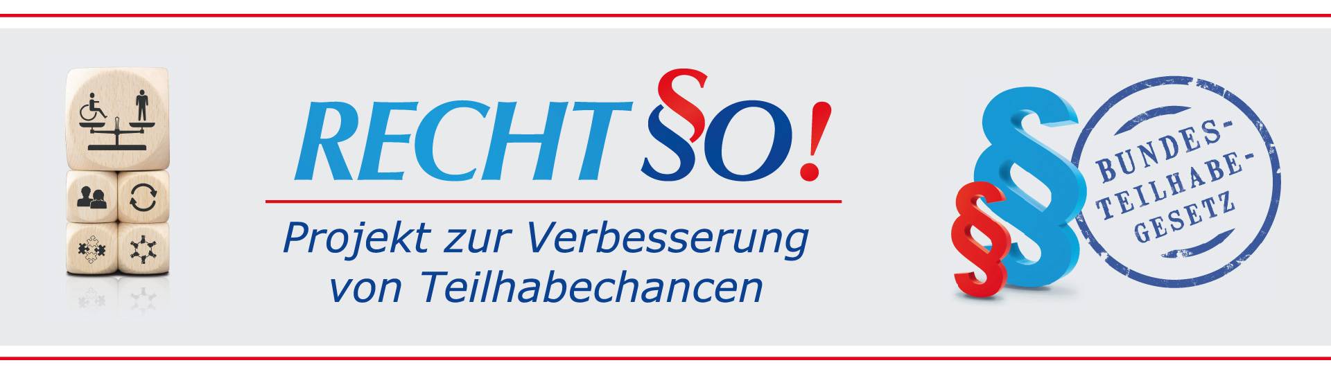 Bildleiste des Projekts RECHTSO! zur Verbesserung von Teilhabechancen, mit Logo, einem Bild mit Würfel, die mit Symbolen von Gerechtigkeit und Ausgleich bedruckt sind, sowie einem Rundstempel "Bundesteilhabegesetz" und 2 stehenden Paragraphen-Symbolen